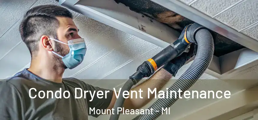  Condo Dryer Vent Maintenance Mount Pleasant - MI