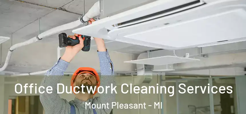 Office Ductwork Cleaning Services Mount Pleasant - MI