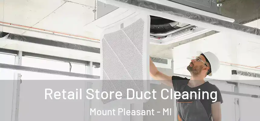  Retail Store Duct Cleaning Mount Pleasant - MI